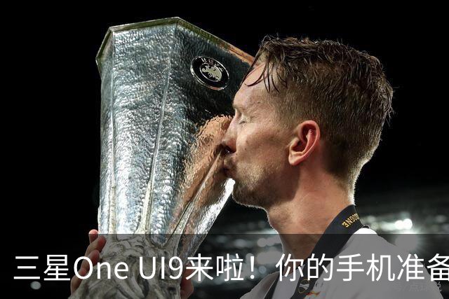 三星One UI9来啦！你的手机准备好升级了吗？